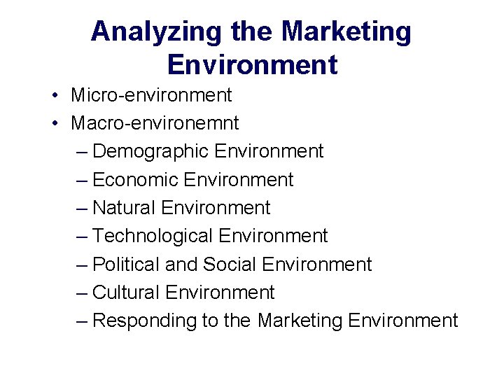 Analyzing the Marketing Environment • Micro-environment • Macro-environemnt – Demographic Environment – Economic Environment