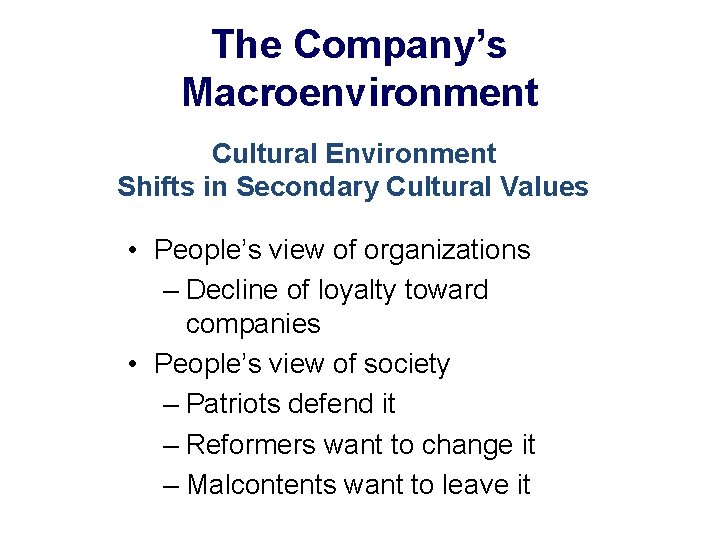 The Company’s Macroenvironment Cultural Environment Shifts in Secondary Cultural Values • People’s view of