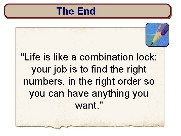 The End "Life is like a combination lock; your job is to find the
