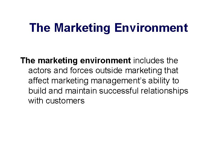 The Marketing Environment The marketing environment includes the actors and forces outside marketing that