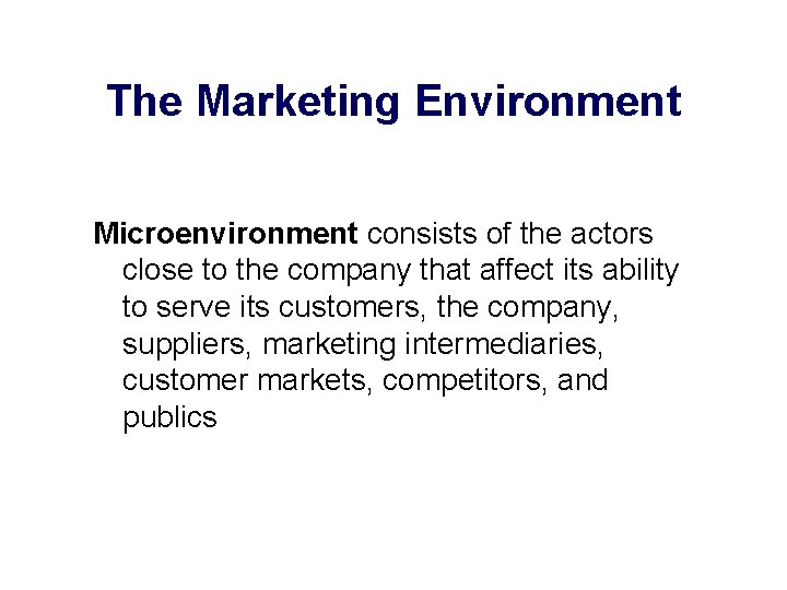 The Marketing Environment Microenvironment consists of the actors close to the company that affect