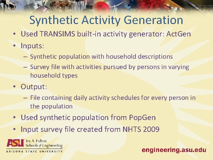 Synthetic Activity Generation • Used TRANSIMS built-in activity generator: Act. Gen • Inputs: –