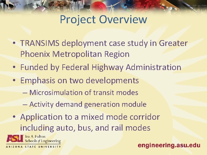 Project Overview • TRANSIMS deployment case study in Greater Phoenix Metropolitan Region • Funded