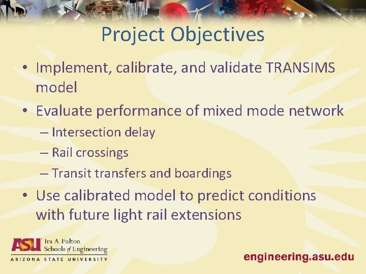 Project Objectives • Implement, calibrate, and validate TRANSIMS model • Evaluate performance of mixed