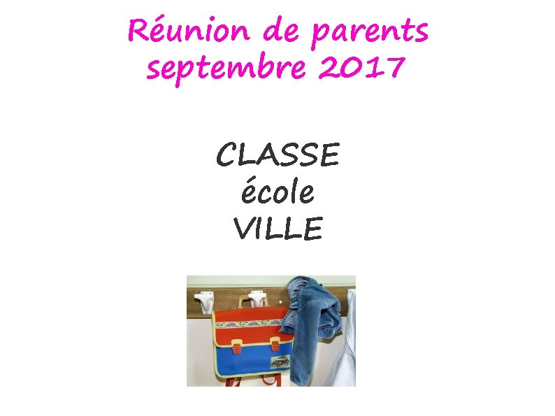 Réunion de parents septembre 2017 CLASSE école VILLE 