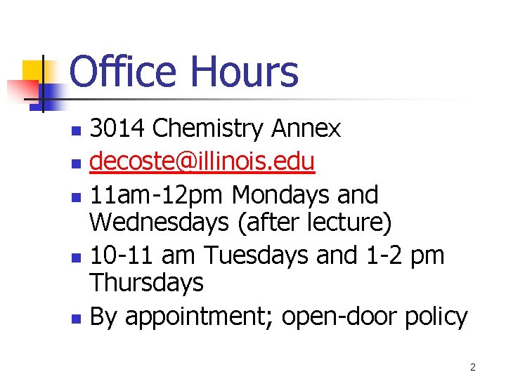 Office Hours 3014 Chemistry Annex n decoste@illinois. edu n 11 am-12 pm Mondays and