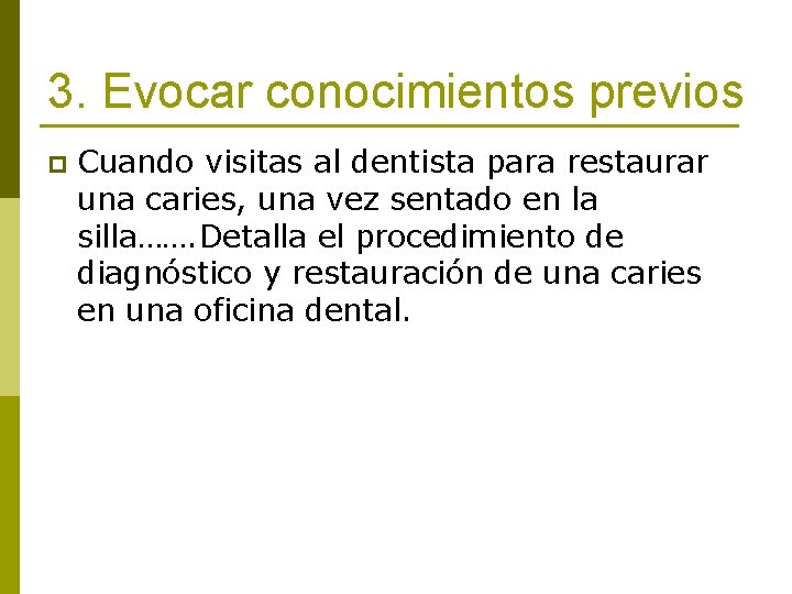 3. Evocar conocimientos previos p Cuando visitas al dentista para restaurar una caries, una