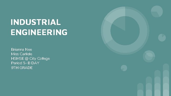 INDUSTRIAL ENGINEERING Brianna Nee Miss Carlisle HSMSE @ City College Period 5 - B