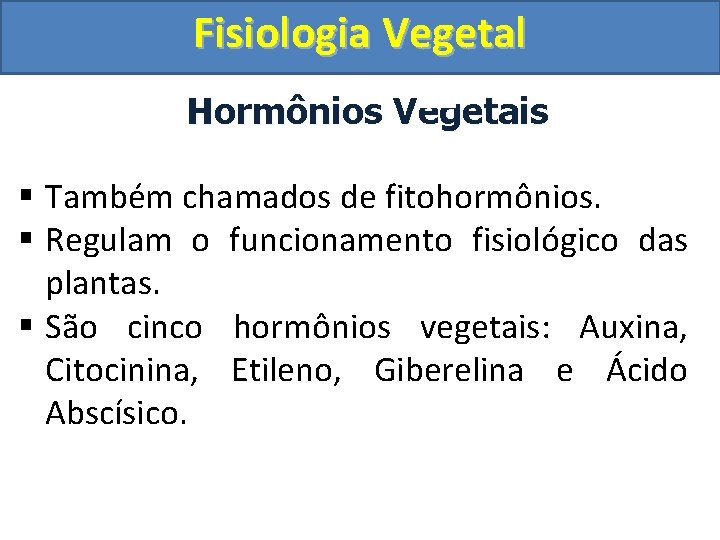 Fisiologia Vegetal Hormônios Vegetais § Também chamados de fitohormônios. § Regulam o funcionamento fisiológico