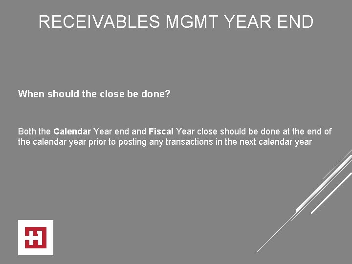 RECEIVABLES MGMT YEAR END When should the close be done? Both the Calendar Year