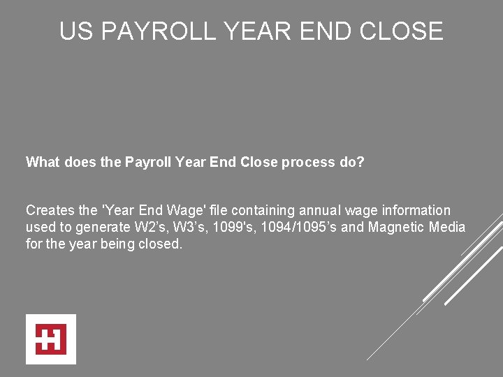 US PAYROLL YEAR END CLOSE What does the Payroll Year End Close process do?
