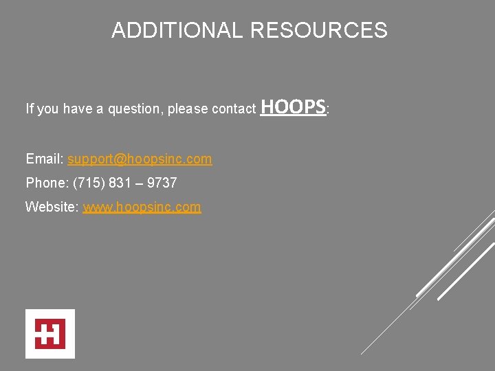 ADDITIONAL RESOURCES If you have a question, please contact Email: support@hoopsinc. com Phone: (715)