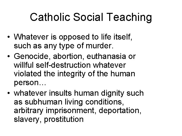 Catholic Social Teaching • Whatever is opposed to life itself, such as any type Catholic Social Teaching • Whatever is opposed to life itself, such as any type