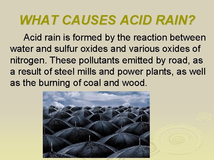 WHAT CAUSES ACID RAIN? Acid rain is formed by the reaction between water and