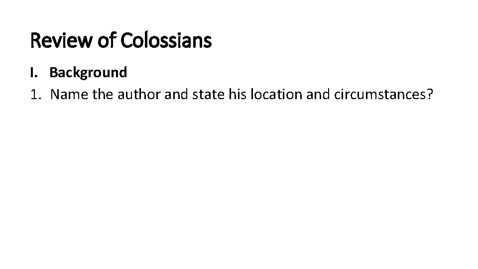 Review of Colossians I. Background 1. Name the author and state his location and
