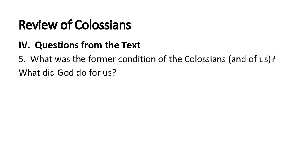 Review of Colossians IV. Questions from the Text 5. What was the former condition