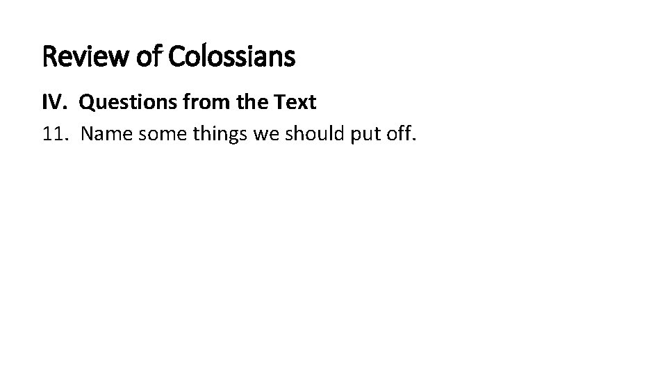 Review of Colossians IV. Questions from the Text 11. Name some things we should