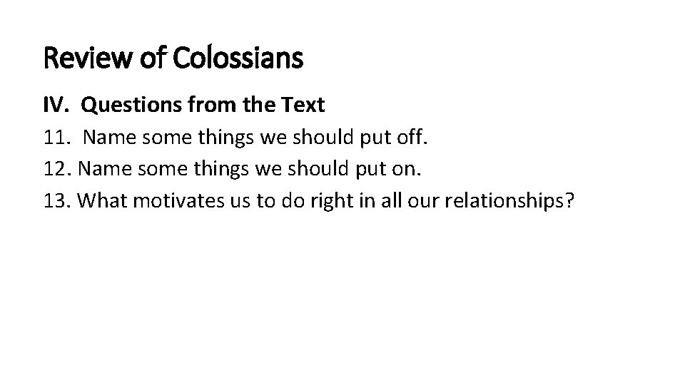 Review of Colossians IV. Questions from the Text 11. Name some things we should