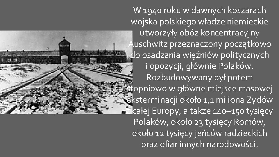 W 1940 roku w dawnych koszarach wojska polskiego władze niemieckie utworzyły obóz koncentracyjny Auschwitz