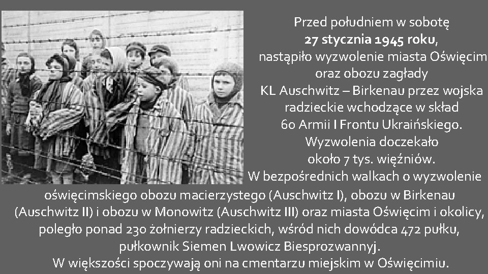 Przed południem w sobotę 27 stycznia 1945 roku, nastąpiło wyzwolenie miasta Oświęcim oraz obozu