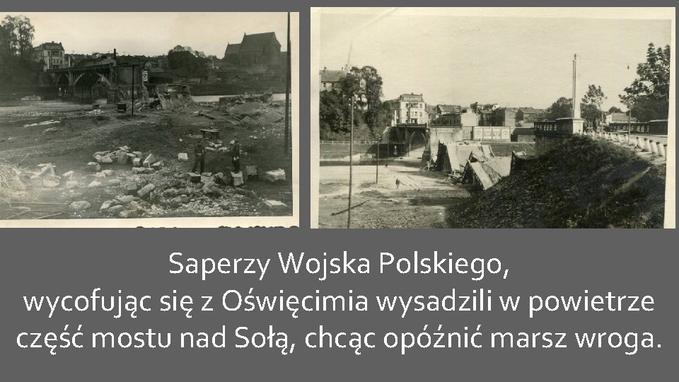 Saperzy Wojska Polskiego, wycofując się z Oświęcimia wysadzili w powietrze część mostu nad Sołą,