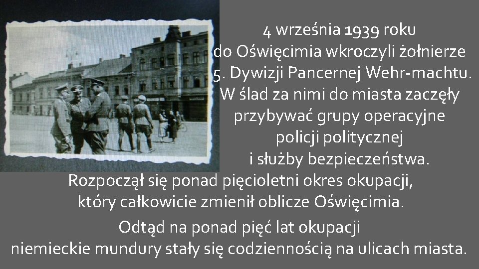 4 września 1939 roku do Oświęcimia wkroczyli żołnierze 5. Dywizji Pancernej Wehr machtu. W