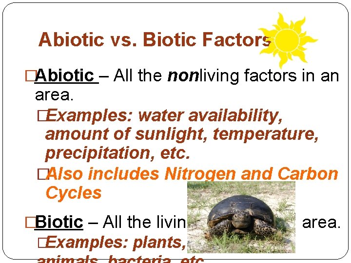 Abiotic vs. Biotic Factors �Abiotic – All the nonliving factors in an area. �Examples: