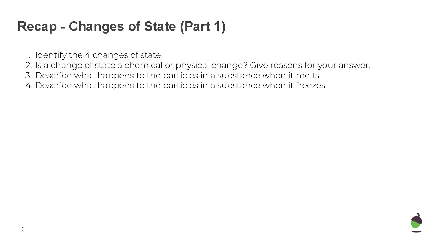 Recap - Changes of State (Part 1) 1. Identify the 4 changes of state.