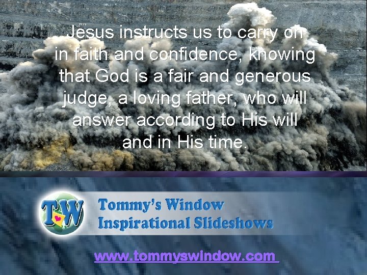 Jesus instructs us to carry on in faith and confidence, knowing that God is