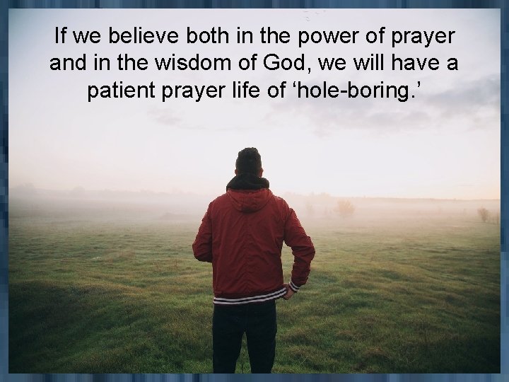 If we believe both in the power of prayer and in the wisdom of