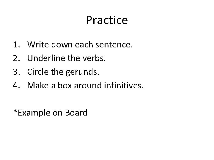 Practice 1. 2. 3. 4. Write down each sentence. Underline the verbs. Circle the