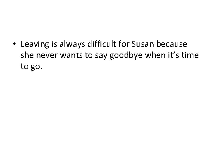  • Leaving is always difficult for Susan because she never wants to say