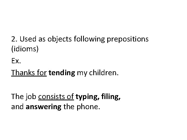 2. Used as objects following prepositions (idioms) Ex. Thanks for tending my children. The