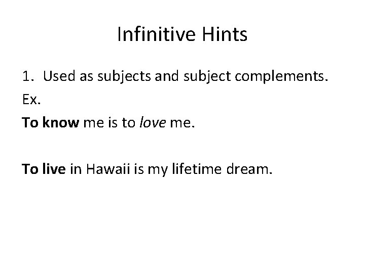 Infinitive Hints 1. Used as subjects and subject complements. Ex. To know me is