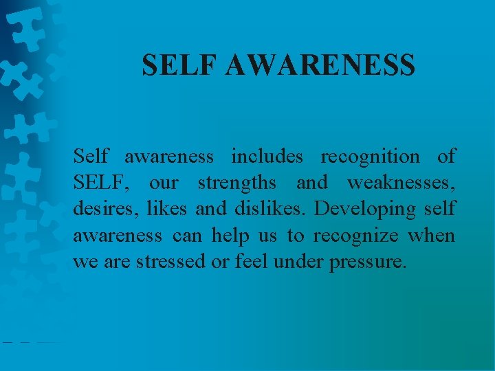 SELF AWARENESS Self awareness includes recognition of SELF, our strengths and weaknesses, desires, likes