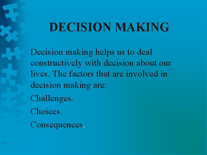 DECISION MAKING Decision making helps us to deal constructively with decision about our lives.