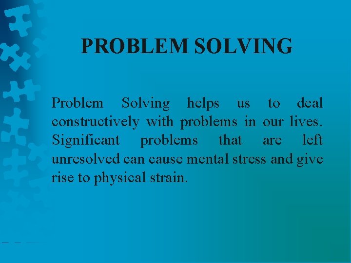 PROBLEM SOLVING Problem Solving helps us to deal constructively with problems in our lives.