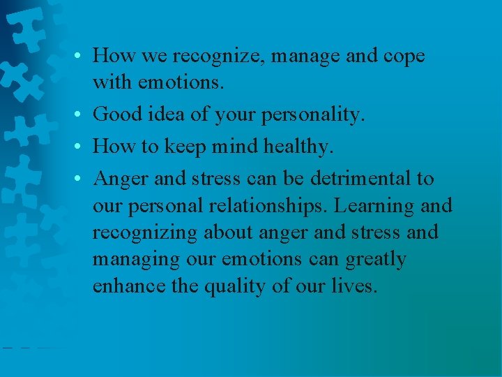  • How we recognize, manage and cope with emotions. • Good idea of