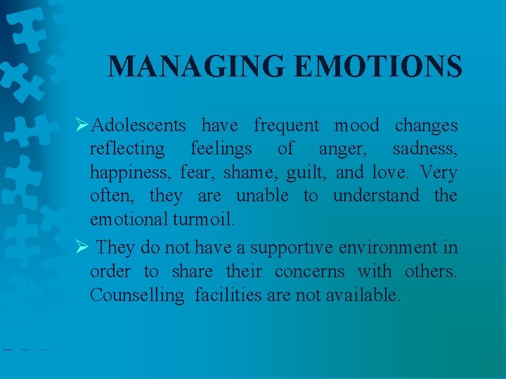 MANAGING EMOTIONS ØAdolescents have frequent mood changes reflecting feelings of anger, sadness, happiness, fear,