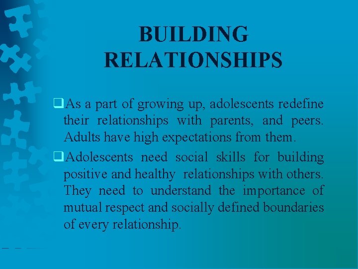 BUILDING RELATIONSHIPS q. As a part of growing up, adolescents redefine their relationships with