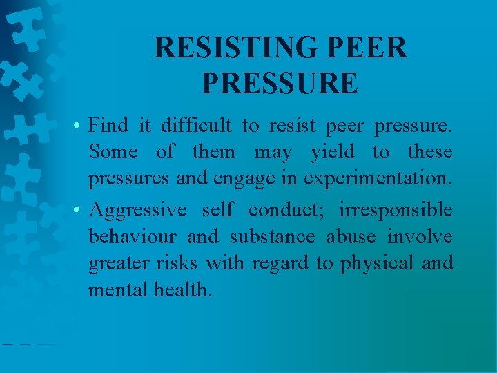 RESISTING PEER PRESSURE • Find it difficult to resist peer pressure. Some of them