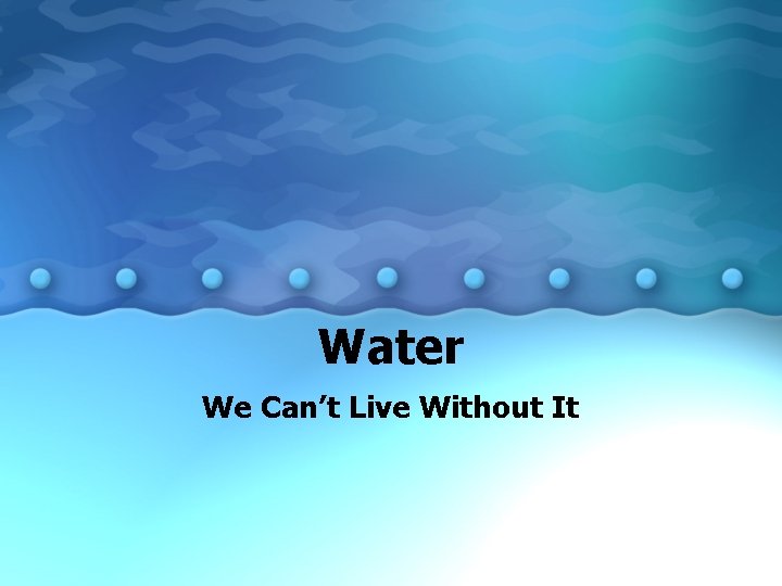 Water We Can’t Live Without It 