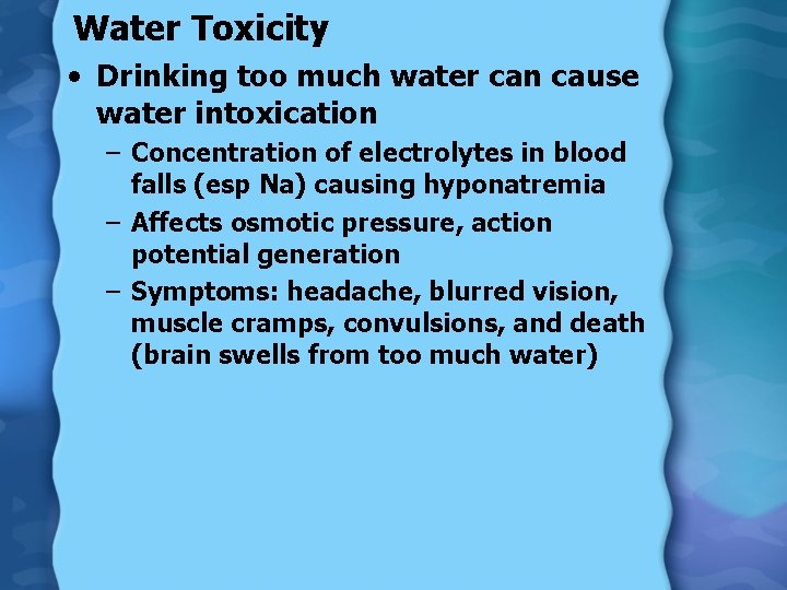 Water Toxicity • Drinking too much water can cause water intoxication – Concentration of