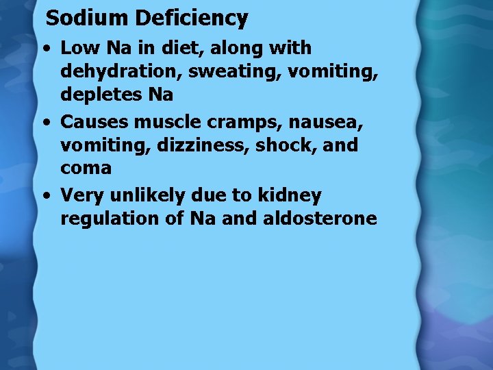 Sodium Deficiency • Low Na in diet, along with dehydration, sweating, vomiting, depletes Na