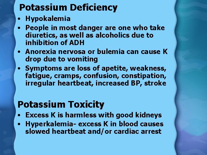 Potassium Deficiency • Hypokalemia • People in most danger are one who take diuretics,