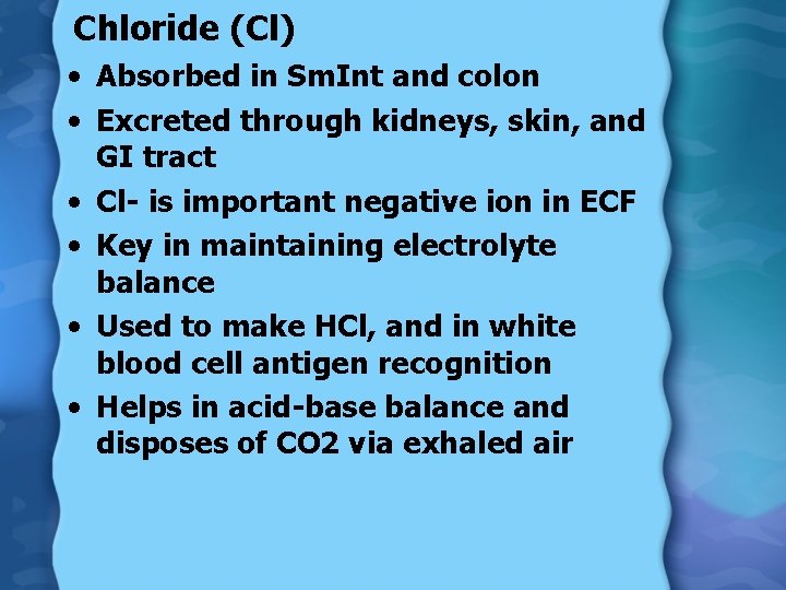 Chloride (Cl) • Absorbed in Sm. Int and colon • Excreted through kidneys, skin,