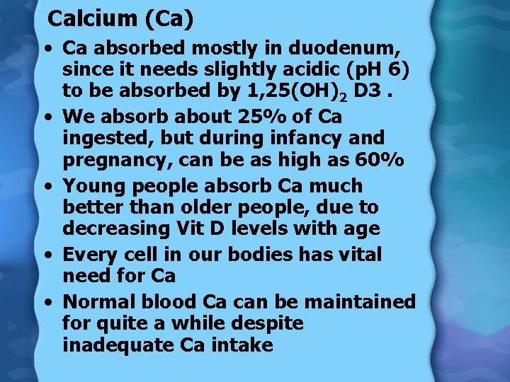 Calcium (Ca) • Ca absorbed mostly in duodenum, since it needs slightly acidic (p.
