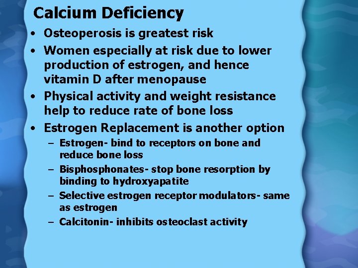Calcium Deficiency • Osteoperosis is greatest risk • Women especially at risk due to