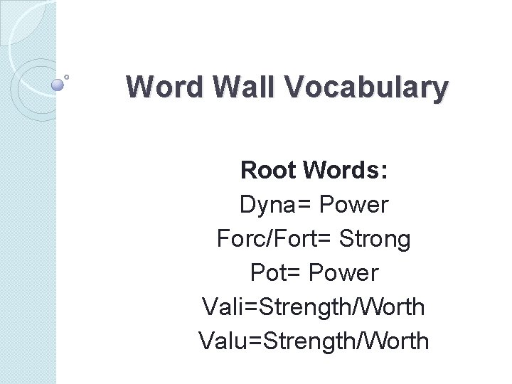 Word Wall Vocabulary Root Words: Dyna= Power Forc/Fort= Strong Pot= Power Vali=Strength/Worth Valu=Strength/Worth 