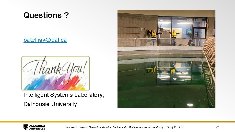 Questions ? patel. jay@dal. ca Intelligent Systems Laboratory, Dalhousie University. Underwater Channel Characterization for